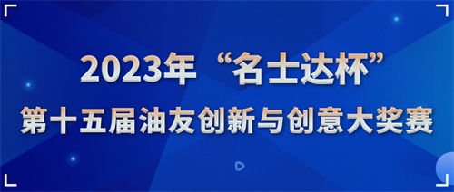 2023年“名士達杯”第十五屆油友創(chuàng)新與創(chuàng)意大獎賽